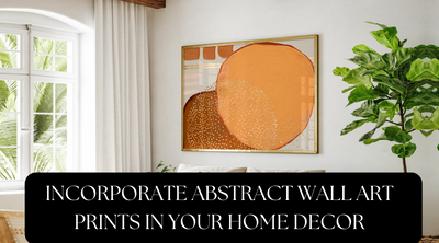 How to Incorporate Abstract Wall Art Prints in Your Home Decor