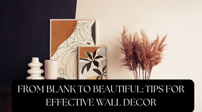 From Blank to Beautiful: Tips for Effective Wall Decor